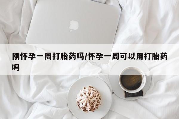 正品私人卖打胎药微信刚怀孕一周打胎药吗/怀孕一周可以用打胎药吗