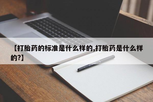 正品私人卖打胎药微信【打胎药的标准是什么样的,打胎药是什么样的?】