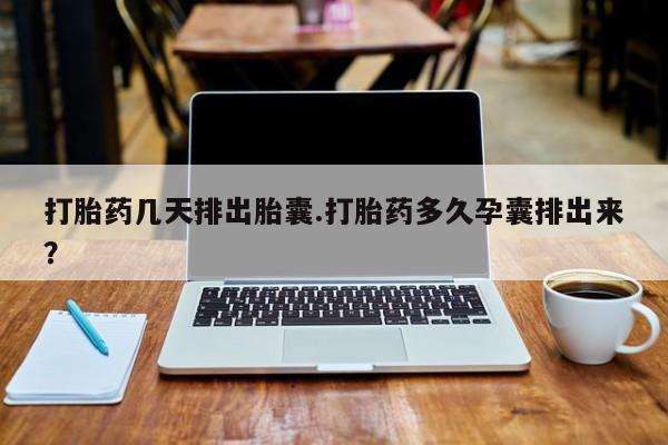 正品私人卖打胎药微信打胎药几天排出胎囊.打胎药多久孕囊排出来？